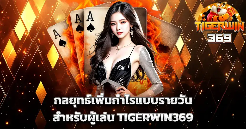 กลยุทธ์เพิ่มกำไรแบบรายวันสำหรับผู้เล่น TIGERWIN369