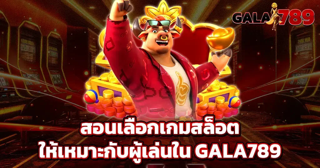 สอนเลือกเกมสล็อตให้เหมาะ GALA789